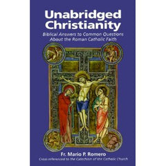 Unabridged Christianity: Biblical Answers to Common Questions about the Roman Catholic Faith by Fr Mario Romero