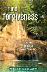 Find forgiveness: let go of guilt and shame by William E Rabior