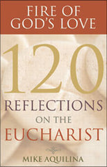 Fire of God's love: 120 reflection on the Eucharist by Mike Aquilina