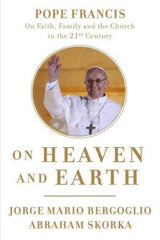 Pope Francis On Heaven and Earth by Jorge Bergoglio