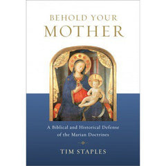 Behold your Mother by Tim Staples