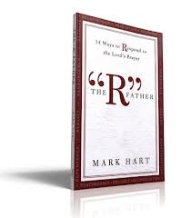 The R Father: 14 ways to respond to the Lord's prayer by Mark Hart
