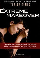 Extreme Makeover: Women transformed by Christ not confirmed to the culture by Teresa Tomeo