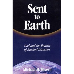 Sent to Earth: God and the Return of Ancient Disasters by Michael H Brown