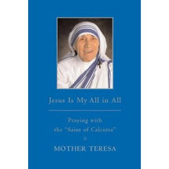 Jesus is my All in All: Praying with the "Saint of Calcutta"