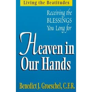 Heaven in our hands: receiving the blessings you long for by Benedict J Groeschel