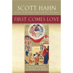 First comes love: finding your family in the Church and the Trinity by Scott Hahn