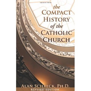 The compact history of the Catholic Church by Alan Schreck Revised Edition