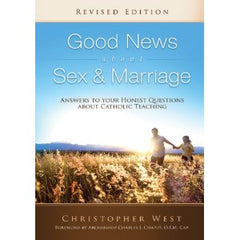 Good News about Sex and Marriage: Answers to your honest questions about Catholic Teachings by Christopher West