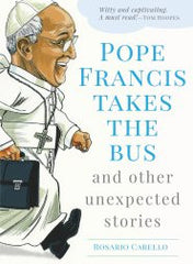 Pope Francis Takes The Bus: and other unexpected stories
