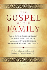 The Gospel of the Family: Going Beyond Cardinal Kasper's Proposal in the Debate on Marriage, Civil Re-Marriage and Communion in the Church by Stephan Kampowski &  Juan José Pérez-Soba