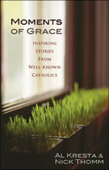 Moments of Grace: Inspiring stories from well-known catholics by Al Kresta and Nick Thomm