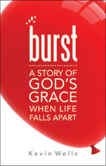 Burst a story of God's grace when life falls apart by Kevin Wells