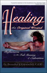 Healing the original wound: reflections on the full meaning of Salvation by Fr. Benedict Groeschel