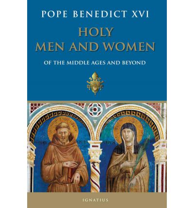 Holy Men and Women of the middle ages and beyond by Pope Benedict XVI
