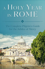 A Holy Year In Rome: the complete pilgrim's guide for the jubilee of mercy