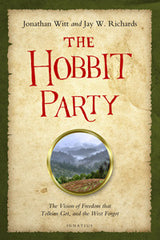 The Hobbit Party The Vision of Freedom That Tolkien Got, and the West Forgot, by Jay Richards & Jonathan Witt