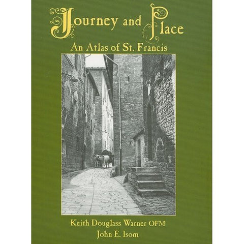 Journey and Place: An atlas of St Francis by Keith Douglas Warner and John E Isom