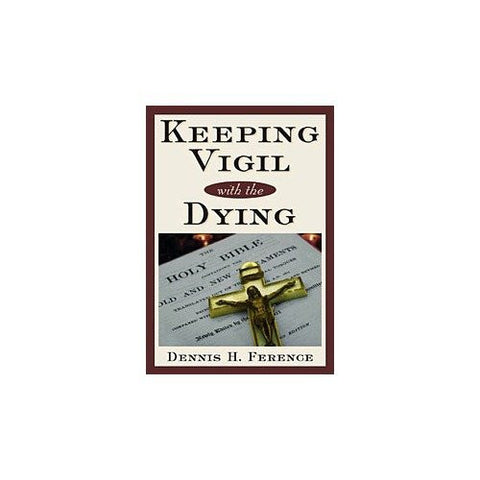 Keeping Vigil with the Dying by Dennis H Ference
