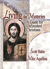 Living the Mysteries: a Guide for unfinished christians by Scott Hahn and Mike Aquilina