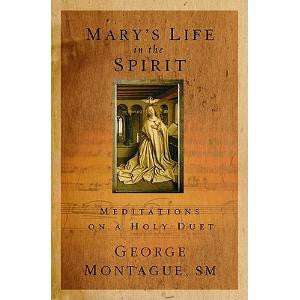 Mary's life in the Spirit: meditations on a holy duet by George T Montague