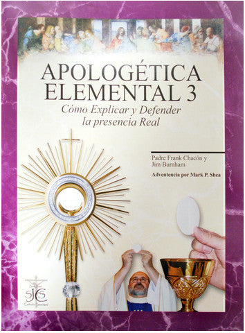 Apologetica Elemental 3 Como Explicar y Defender la presencia Real por Padre Frank Chacon y Jim Burnham