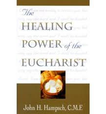 The healing power of the Eucharist by John H Hampsch