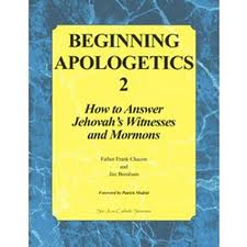 Beginning Apologetics 2: How to answer Jehovah's Witnesses and Mormons by Father Frank Chacon and Jim Burnham