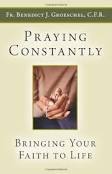 Praying Constantly: bringing your faith to life by Fr Benedict Groeschel