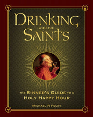Drinking With The Saints: The Sinner's Guide yo a Happy Holy Hour