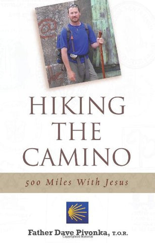 Hiking the Camino: 500 Miles With Jesus by Father Dave Pivonka T.O.R.