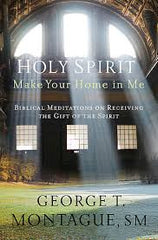 Holy Spirit, Make Your Home in Me by George T Montague