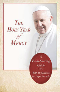 The Holy Year of Mercy A Faith-Sharing Guide with reflections by Pope Francis