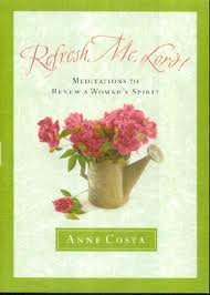 Refresh Me, Lord! Meditation to Renew a Woman's Spirit by Anne Costa