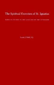 The Spiritual Exercises of St Ignatius: based on the studies in the language of the autograph by Louis J Puhl