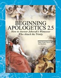 Beginning Apologetics 2.5: How to Answer Jehova's Witnesses who attack the Trinity by Father Frank Chacon and Jim Burnham