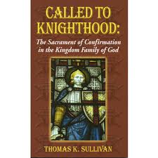 Called to Knighthood: The sacrament of confirmation in the kingdom of the Family of God by Thomas K Sullivan