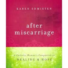 After miscarriage: a catholic woman's companion to Healing and Hope by Karen Edmisten