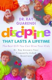 Discipline that lasts a lifetime: the best gift you can give your kids by Dr. Ray Guarendi