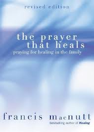 The prayer that heals: praying for healing in the family