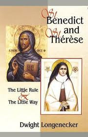St Benedict and St Therese: The little rule and the little way by Dwight Longenecker