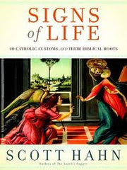 Signs of Life: 40 catholic customs and their biblical roots  by Scott Hahn