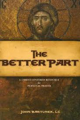 The Better Part: a Christ-centered resource for Personal Prayer by John Bartunek