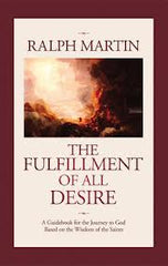 The fulfillment of all desire: A guidebook for the Journey to God based on the Wisdom of the Saint by Ralph Martin