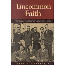 Uncommon Faith: the early years of the Opus Dei by John Coverdale