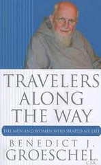 Travelers along the way: the men and women who shaped my life by Benedict J Groeschel