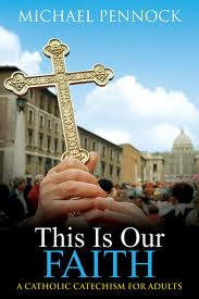 This is Our Faith: a catholic catechism for adults by Michael Pennock