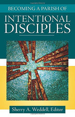 Becoming a Parish of Intentional Disciples by Sherry A Weddell