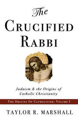 The Crucified Rabbi by Taylor R Marshall