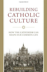 Rebuilding Catholic Culture by Ryan N. S. Topping